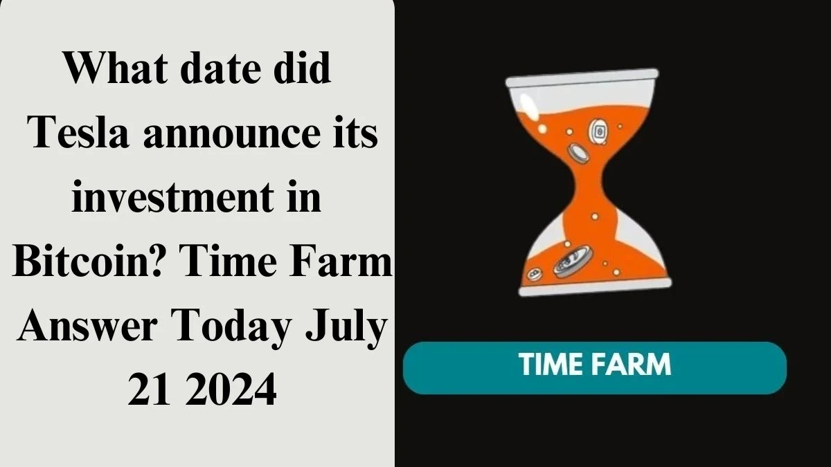 What date did Tesla announce its investment in Bitcoin? Time Farm Answer Today July 21 2024