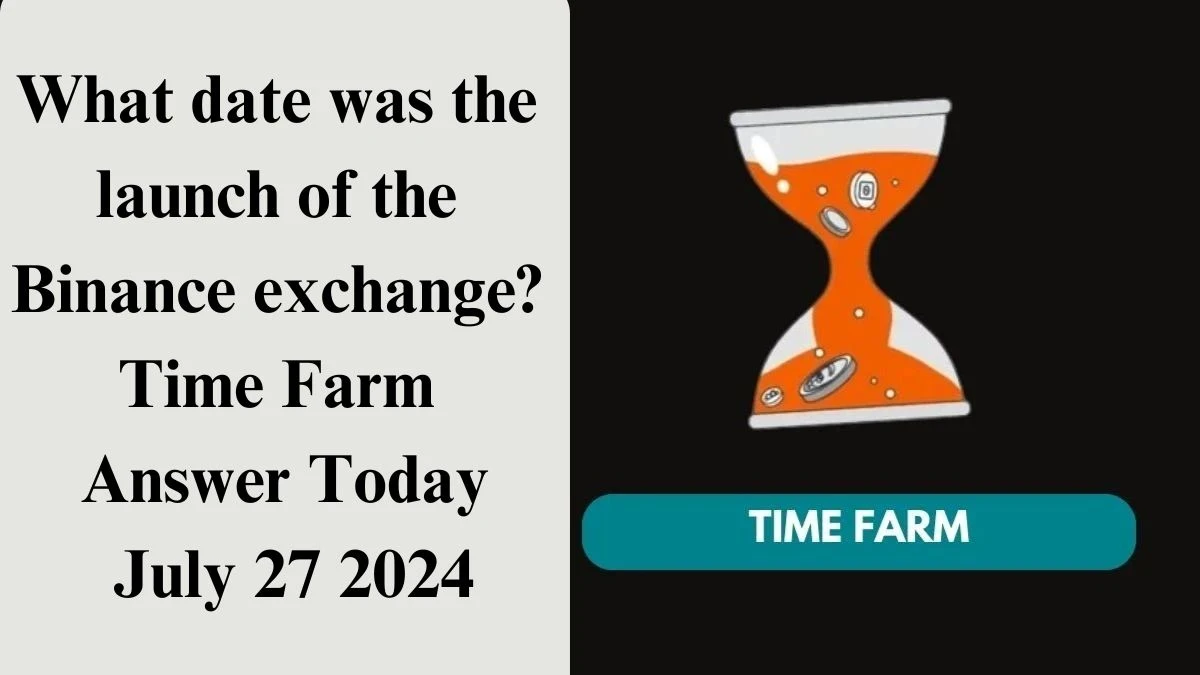 What date was the launch of the Binance exchange? Time Farm Answer Today July 27 2024