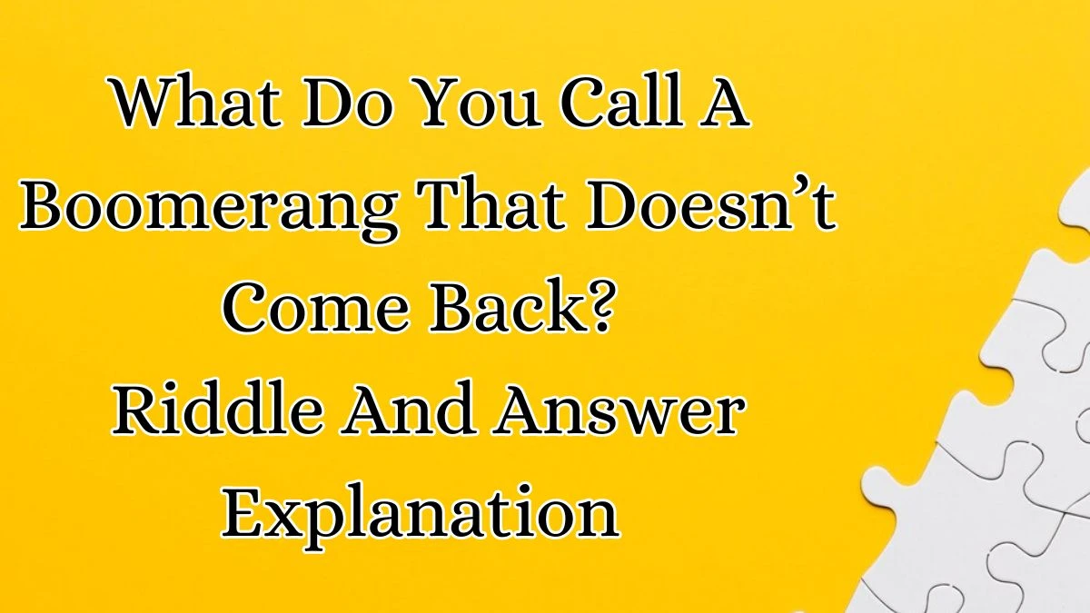 What Do You Call A Boomerang That Doesn’t Come Back? Riddle And Answer Explanation