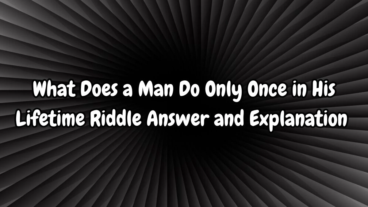 What Does a Man Do Only Once in His Lifetime Riddle Answer Disclosed