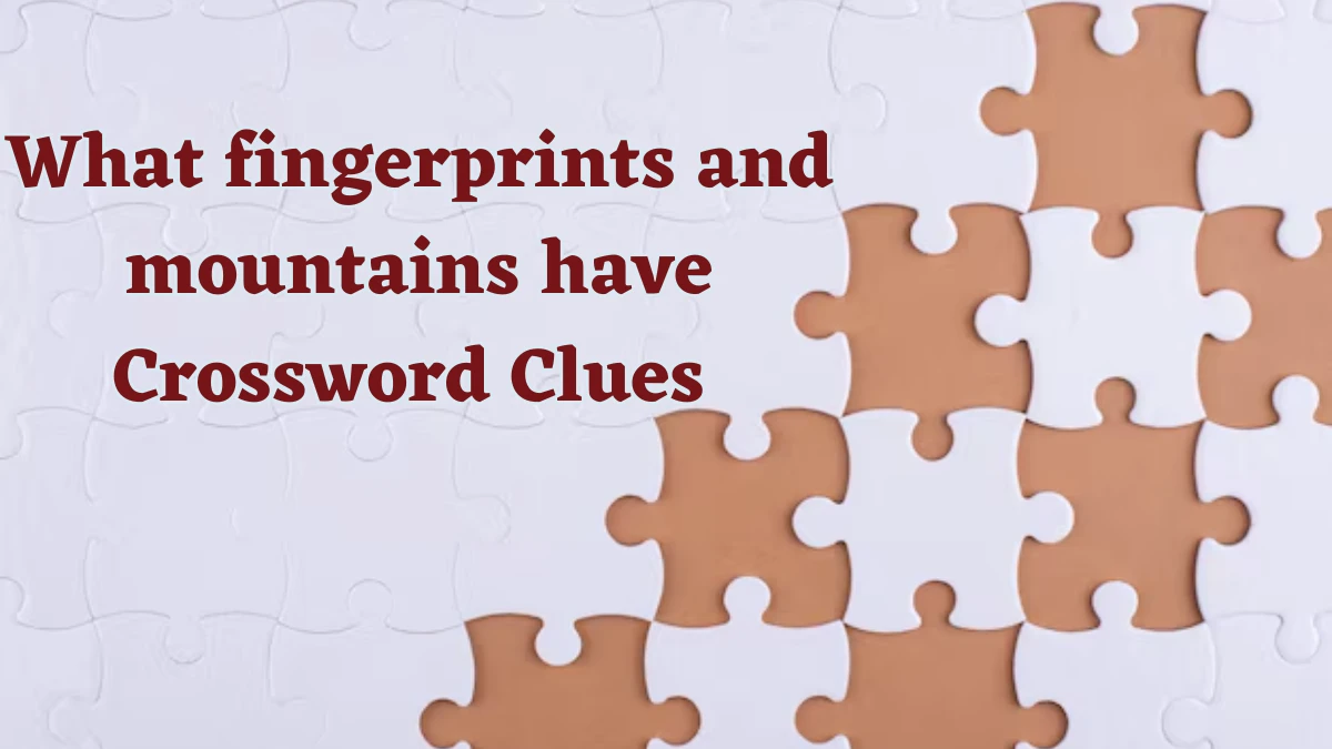 What fingerprints and mountains have (6) NYT Crossword Clue Puzzle Answer from July 21, 2024