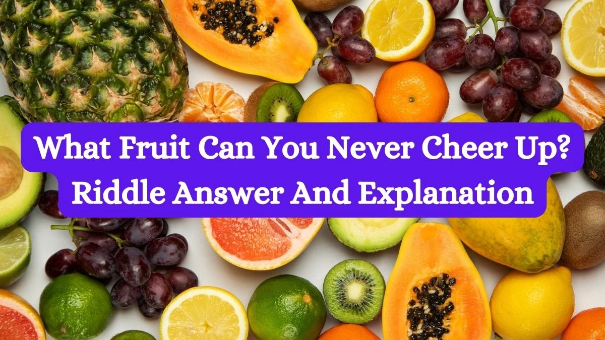 What Fruit Can You Never Cheer Up? Riddle