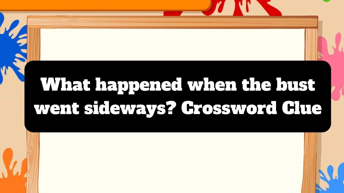 What happened when the bust went sideways? NYT Crossword Clue Puzzle Answer from July 14, 2024