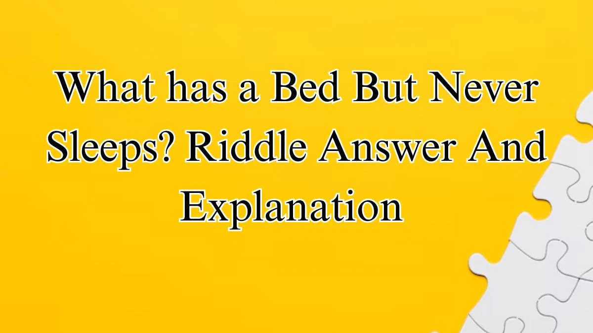 What has a Bed But Never Sleeps? Riddle Answer and Explanation