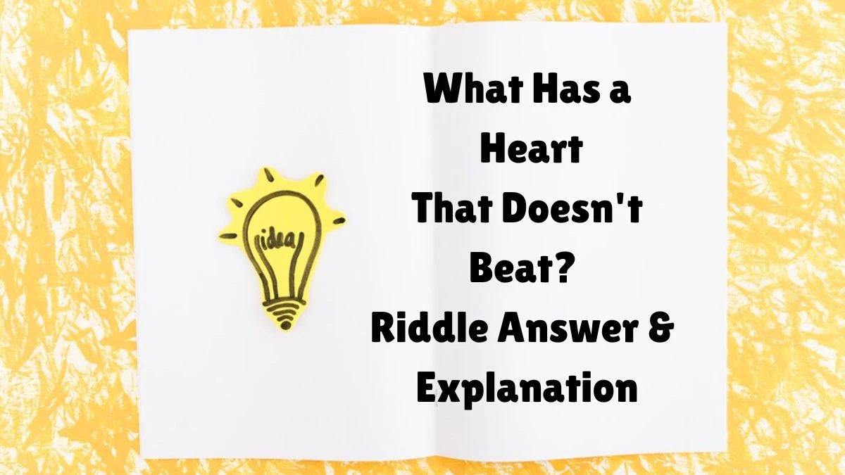 What Has a Heart That Doesn't Beat? Riddle Answer Revealed