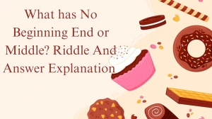 What has No Beginning End or Middle? Riddle And Answer Explanation