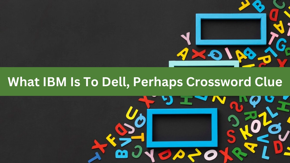 What IBM Is To Dell, Perhaps Daily Themed Crossword Clue Answers on July 30, 2024