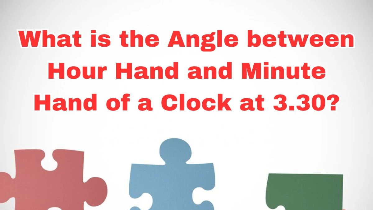 What is the Angle between Hour Hand and Minute Hand of a Clock at 3.30?