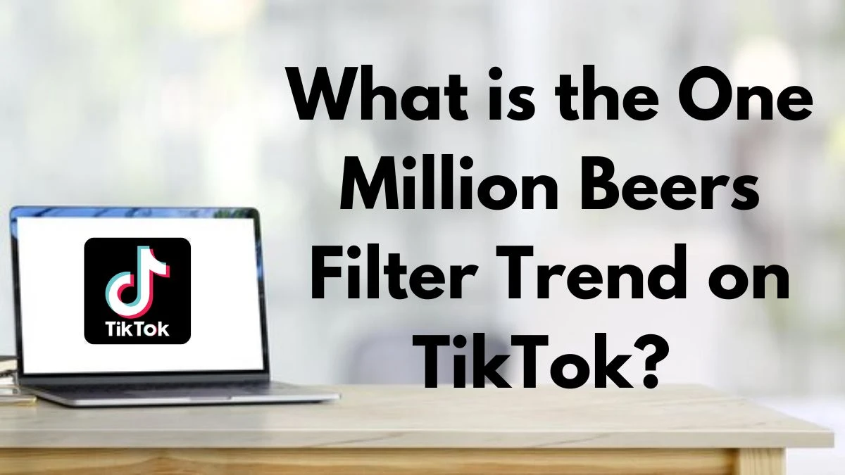 What is the One Million Beers Filter Trend on TikTok? How To Join the Trend?