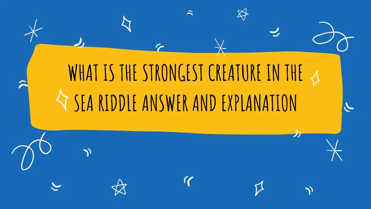 What is The Strongest Creature in the Sea Riddle Answer