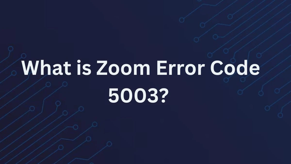 What is Zoom Error Code 5003? Cause of Zoom Error Code 5003