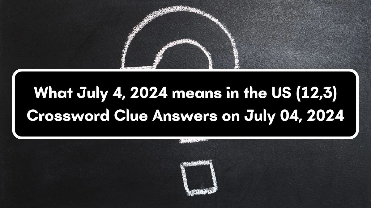 What July 4, 2024 means in the US (12,3) Crossword Clue Answers on July 04, 2024
