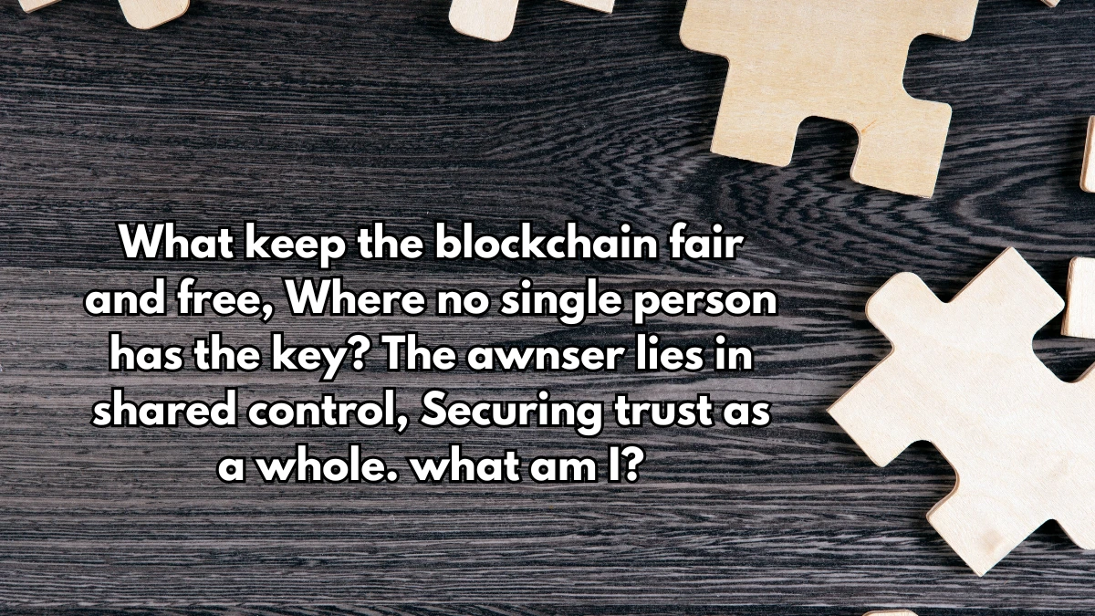 What keep the blockchain fair and free, Where no single person has the key? The awnser lies in shared control, Securing trust as a whole. What am I? Musk Empire Riddle of the Day 30 July 2024