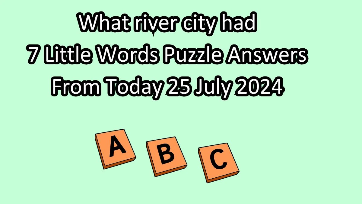 What river city had 7 Little Words Puzzle Answer from July 25, 2024