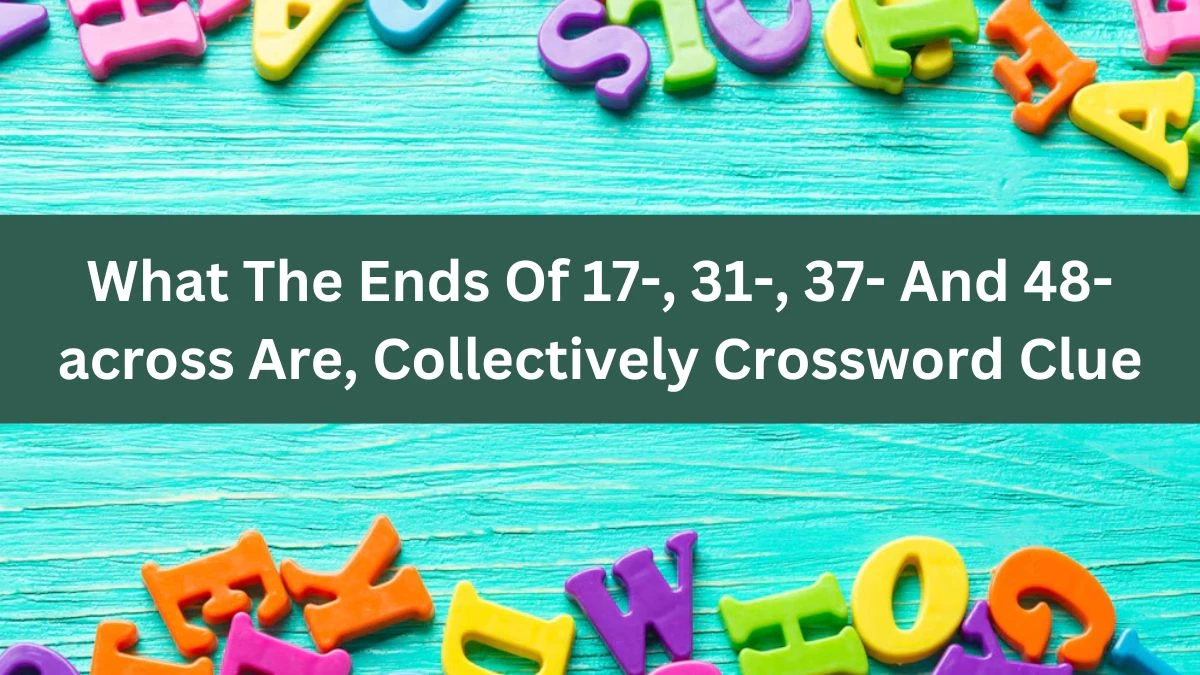 What The Ends Of 17-, 31-, 37- And 48-across Are, Collectively NYT Crossword Clue Puzzle Answer from July 23, 2024