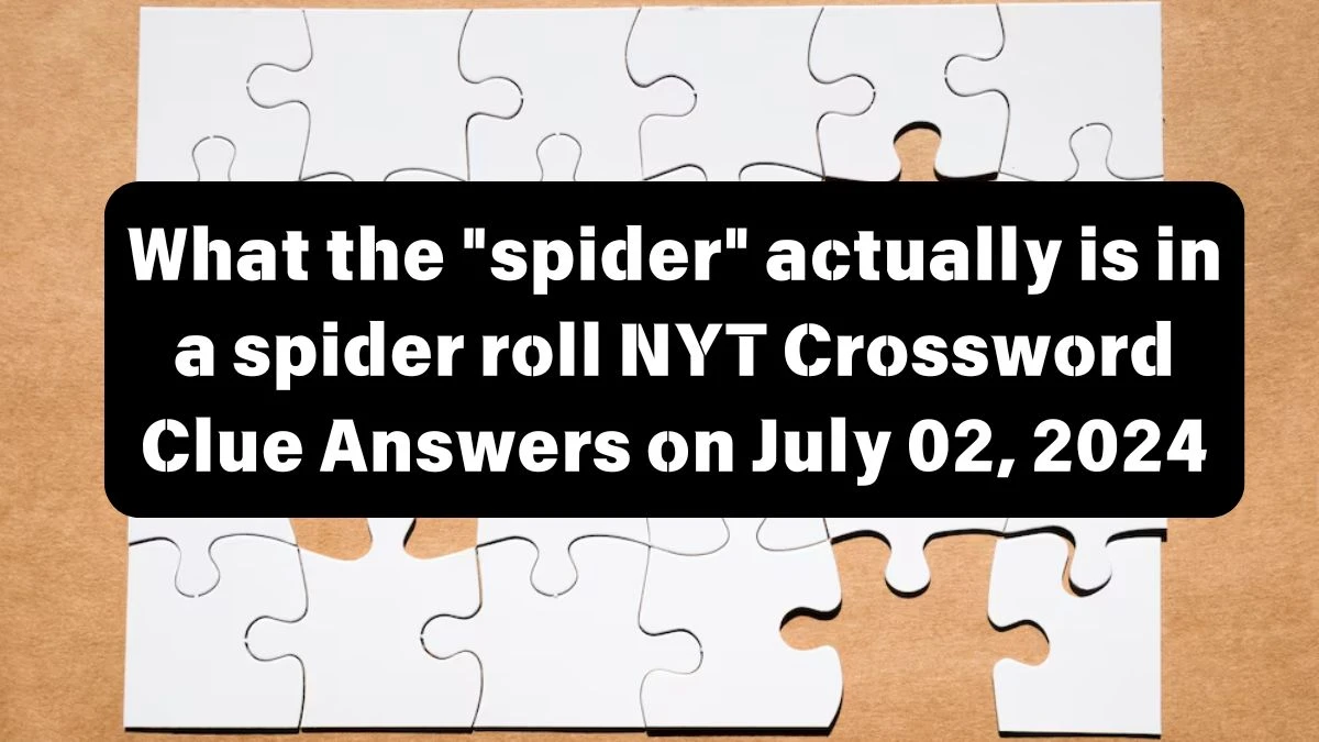 What the spider actually is in a spider roll Crossword Clue NYT Puzzle Answer from July 02, 2024