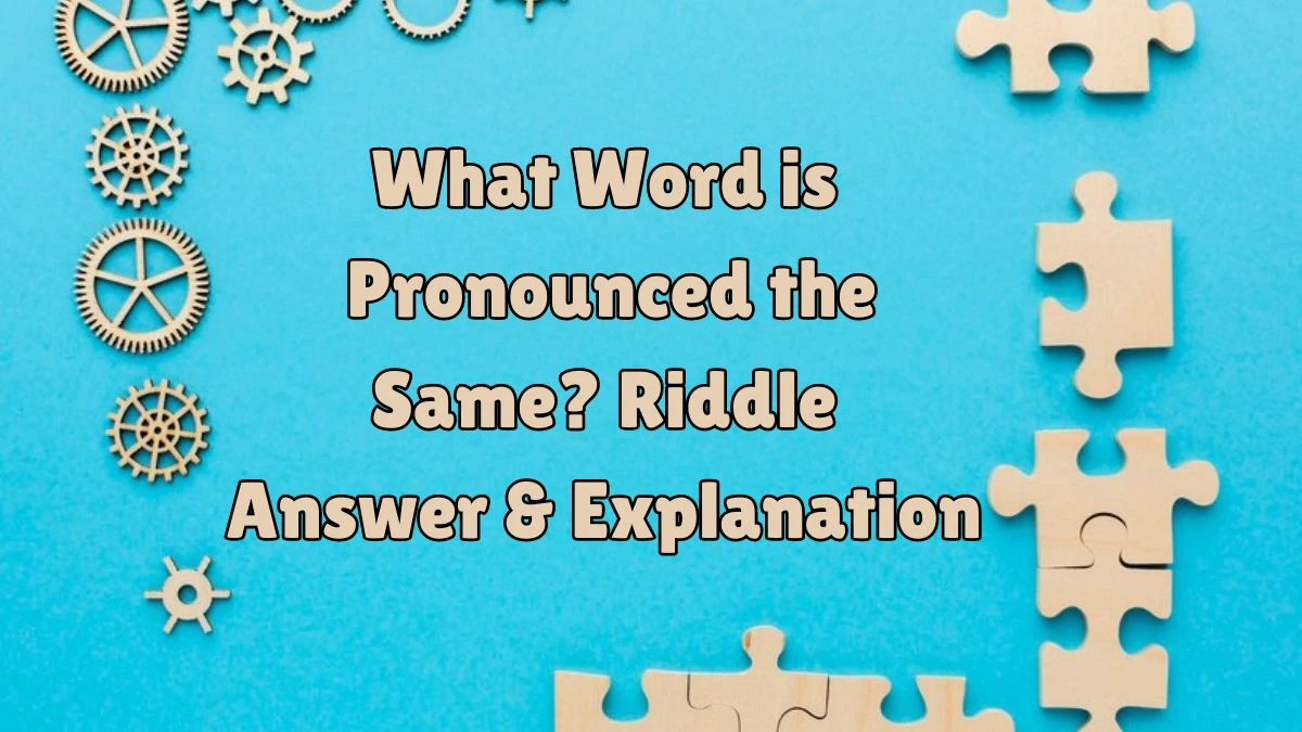 What Word is Pronounced the Same? Riddle Answer Explained