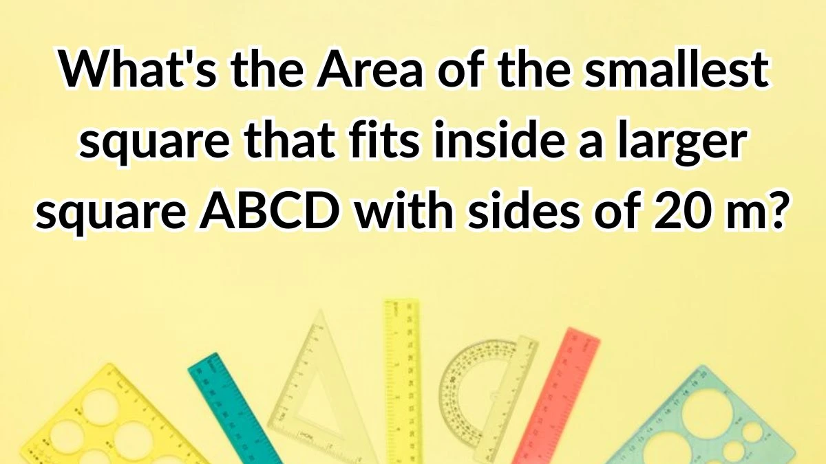 What's the Area of the smallest square that fits inside a larger square ABCD with sides of 20 m?