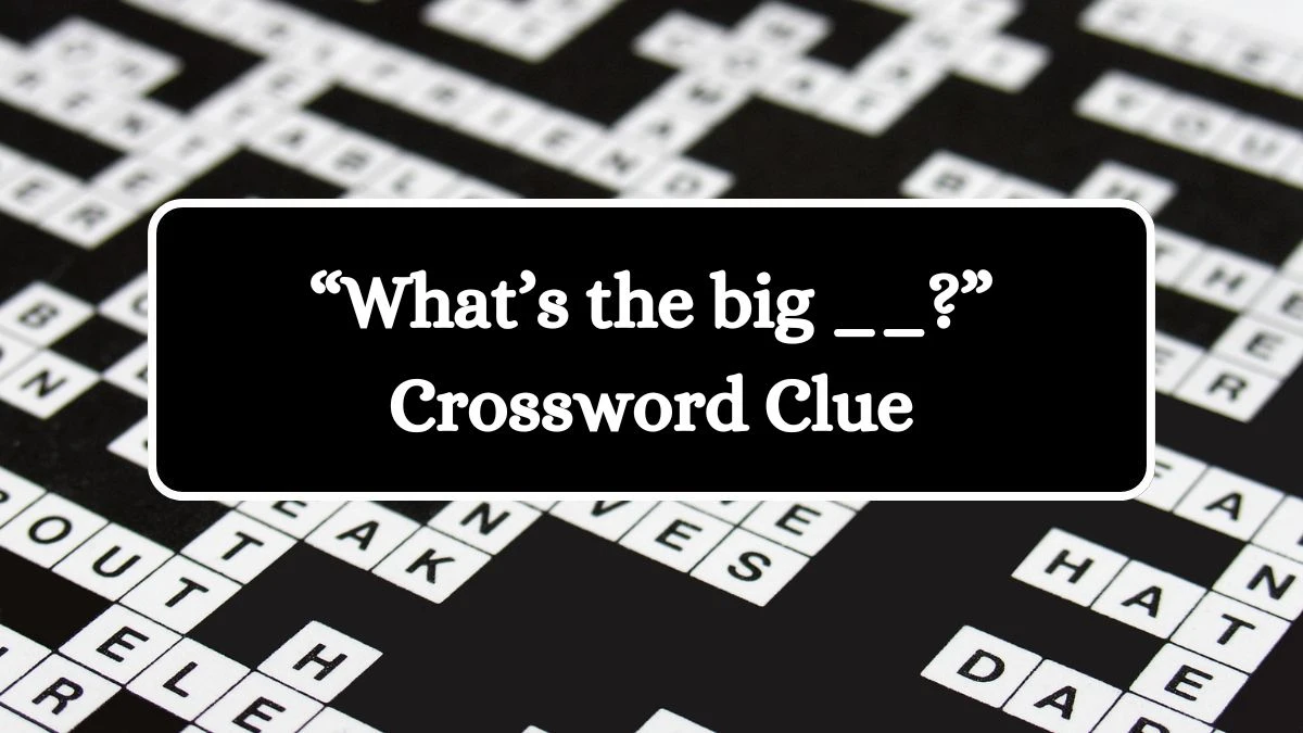 “What’s the big __?” Daily Commuter Crossword Clue Puzzle Answer from July 01, 2024