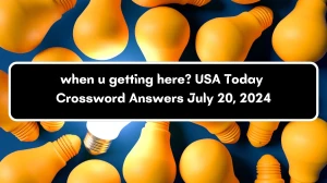 USA Today when u getting here? Crossword Clue Puzzle Answer from July 20, 2024