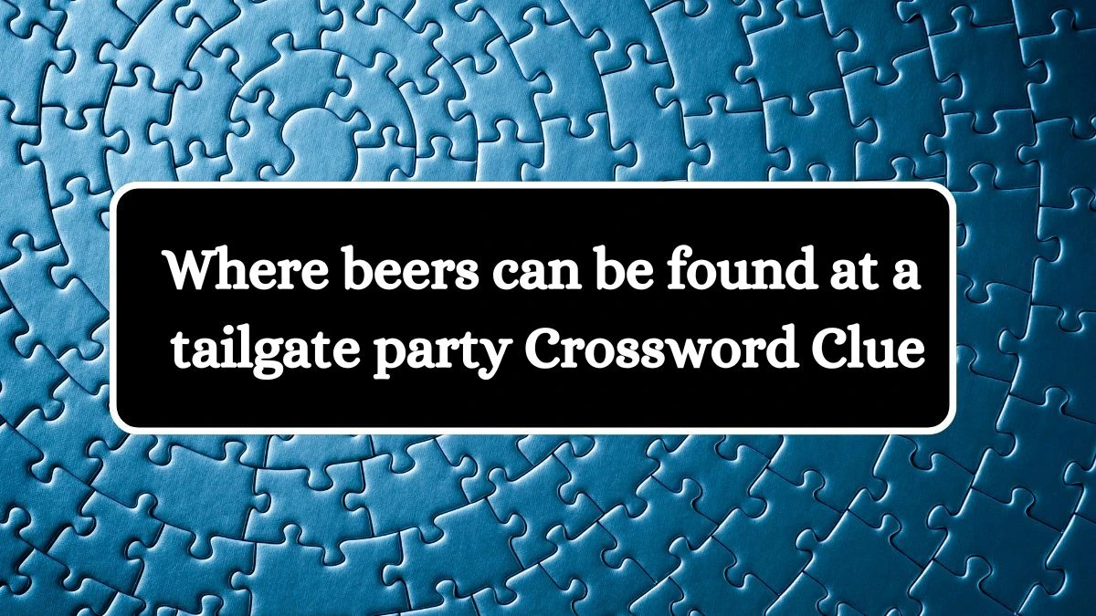 Where beers can be found at a tailgate party NYT Crossword Clue Puzzle Answer on July 29, 2024