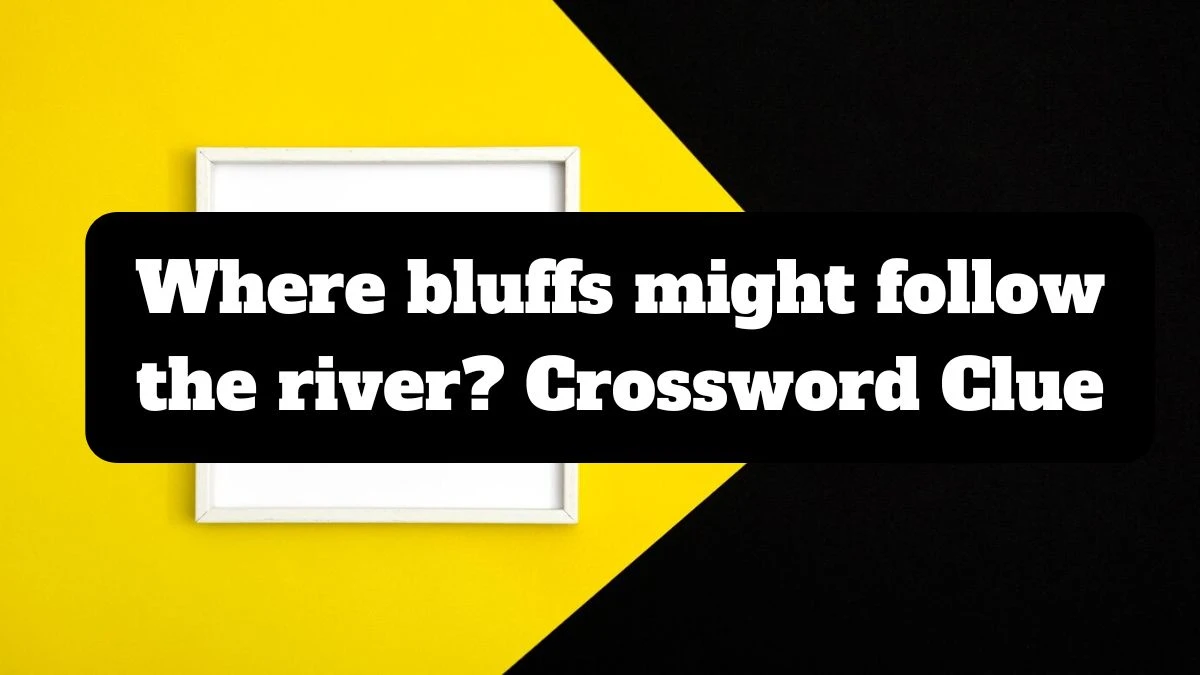 Universal Where bluffs might follow the river? Crossword Clue Puzzle Answer from July 14, 2024