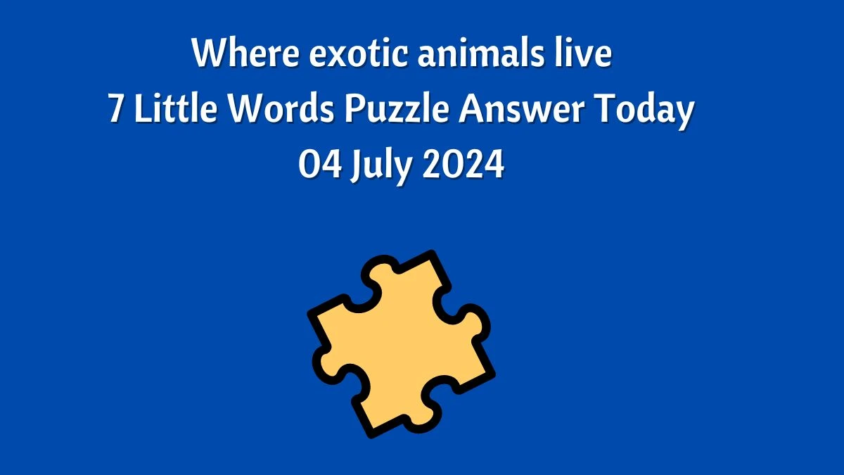 Where exotic animals live 7 Little Words Puzzle Answer from July 04, 2024