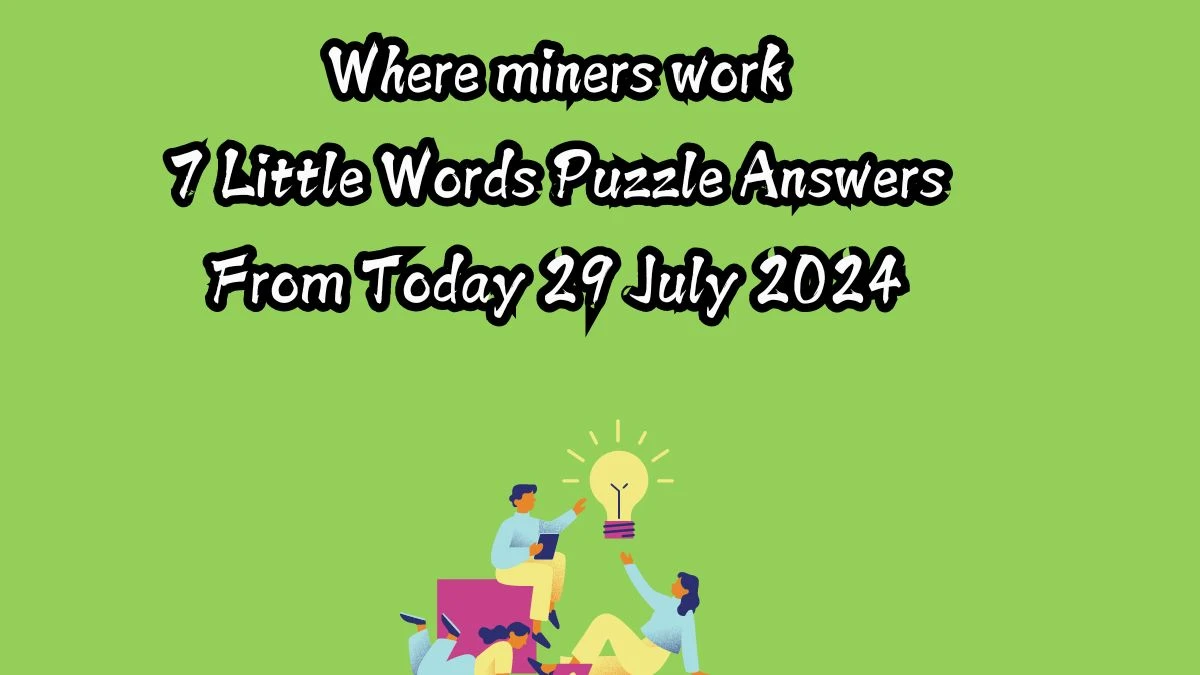 Where miners work 7 Little Words Puzzle Answer from July 29, 2024