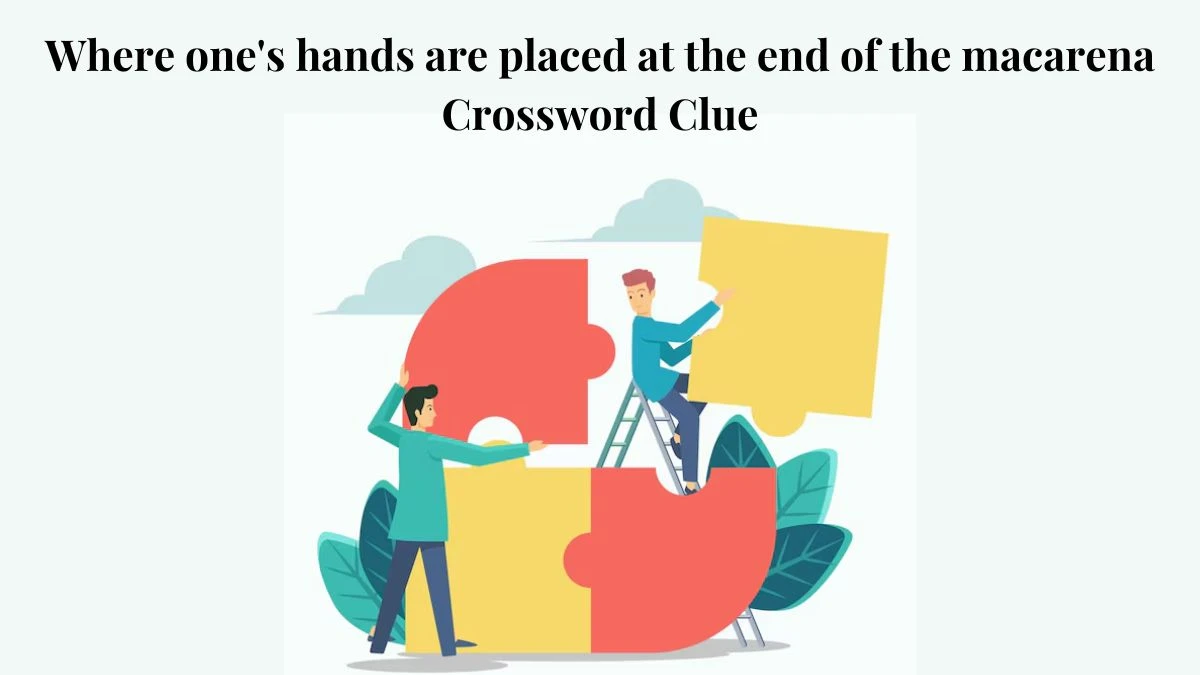 NYT Where one's hands are placed at the end of the macarena Crossword Clue Puzzle Answer from July 18, 2024