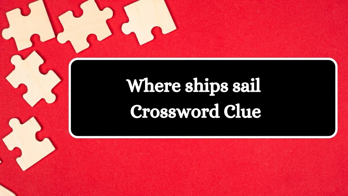 Where ships sail Daily Themed Crossword Clue Puzzle Answer from July 31, 2024