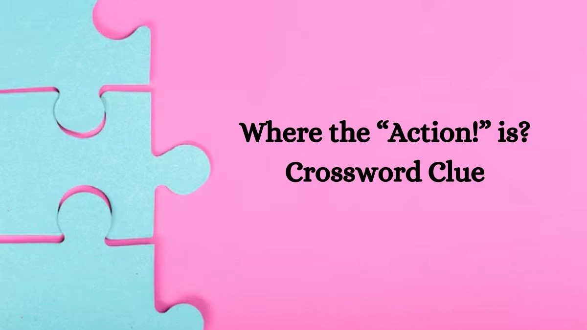 Universal Where the “Action!” is? Crossword Clue Puzzle Answer from July 27, 2024