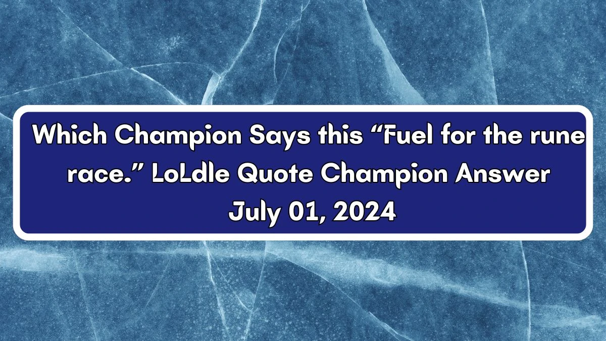 Which Champion Says this “Fuel for the rune race.” LoLdle Quote Champion Answer July 01, 2024