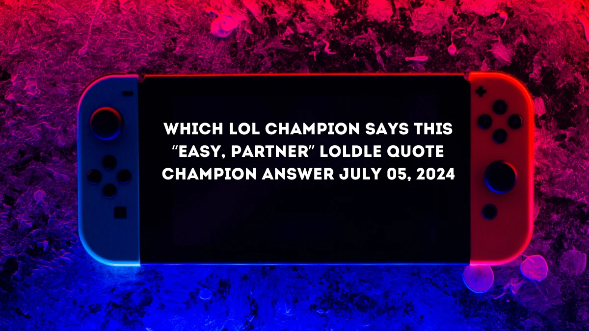 Which LoL Champion Says this “Easy, partner” LoLdle Quote Champion Answer July 05, 2024