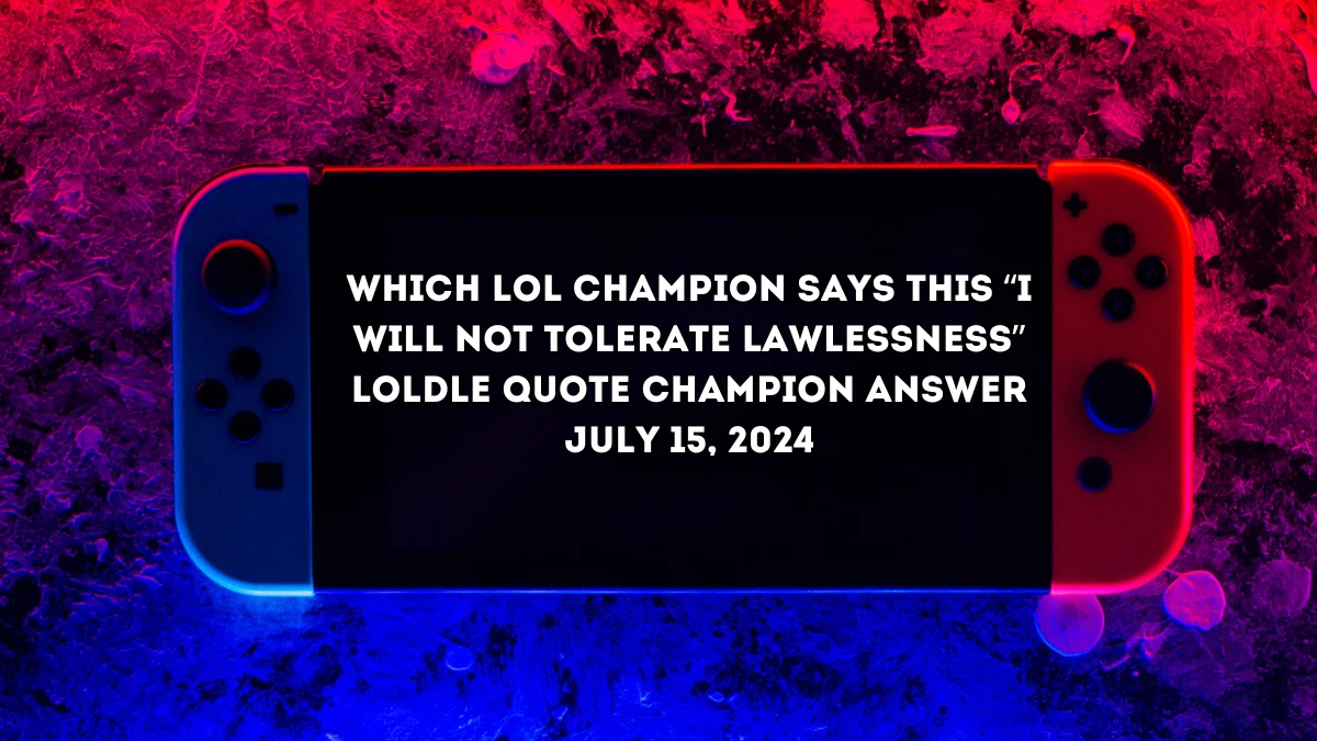 Which LoL Champion Says this “I will not tolerate lawlessness” LoLdle Quote Champion Answer July 15, 2024