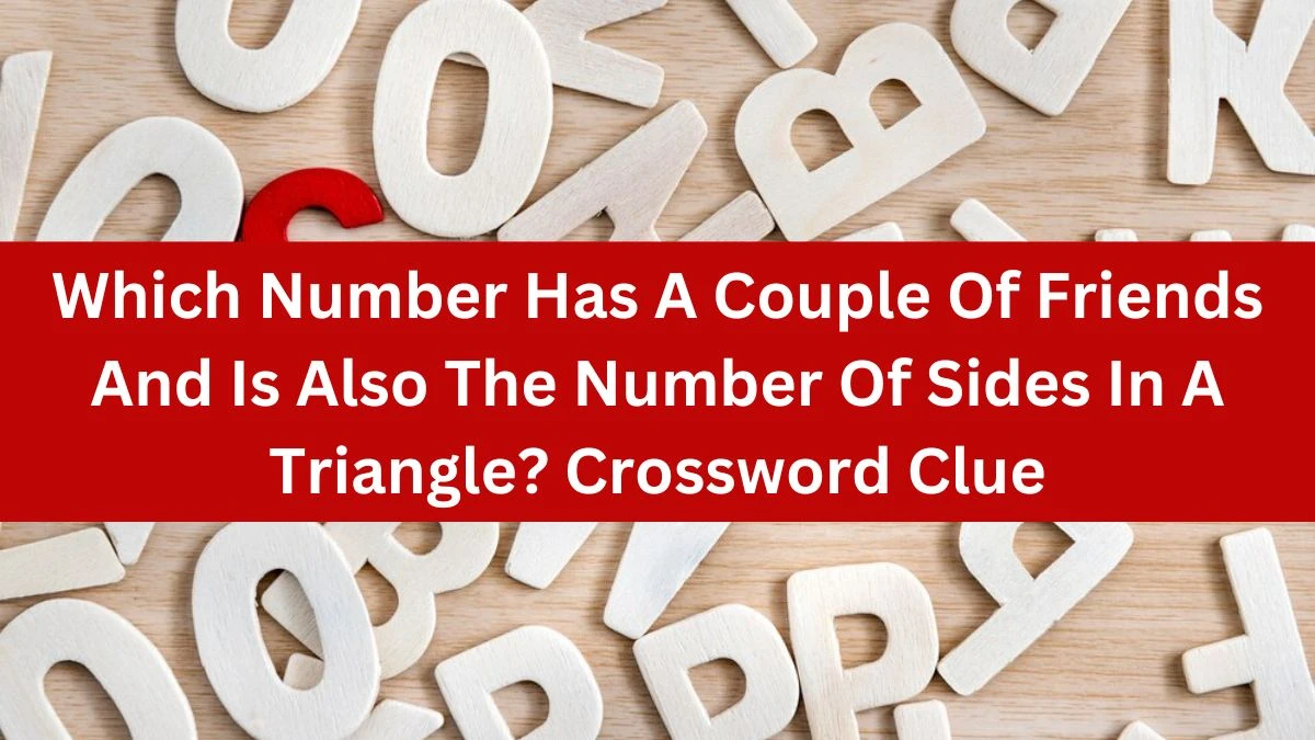 Which Number Has A Couple Of Friends And Is Also The Number Of Sides In A Triangle? Daily Themed Crossword Clue Puzzle Answer from July 12, 2024