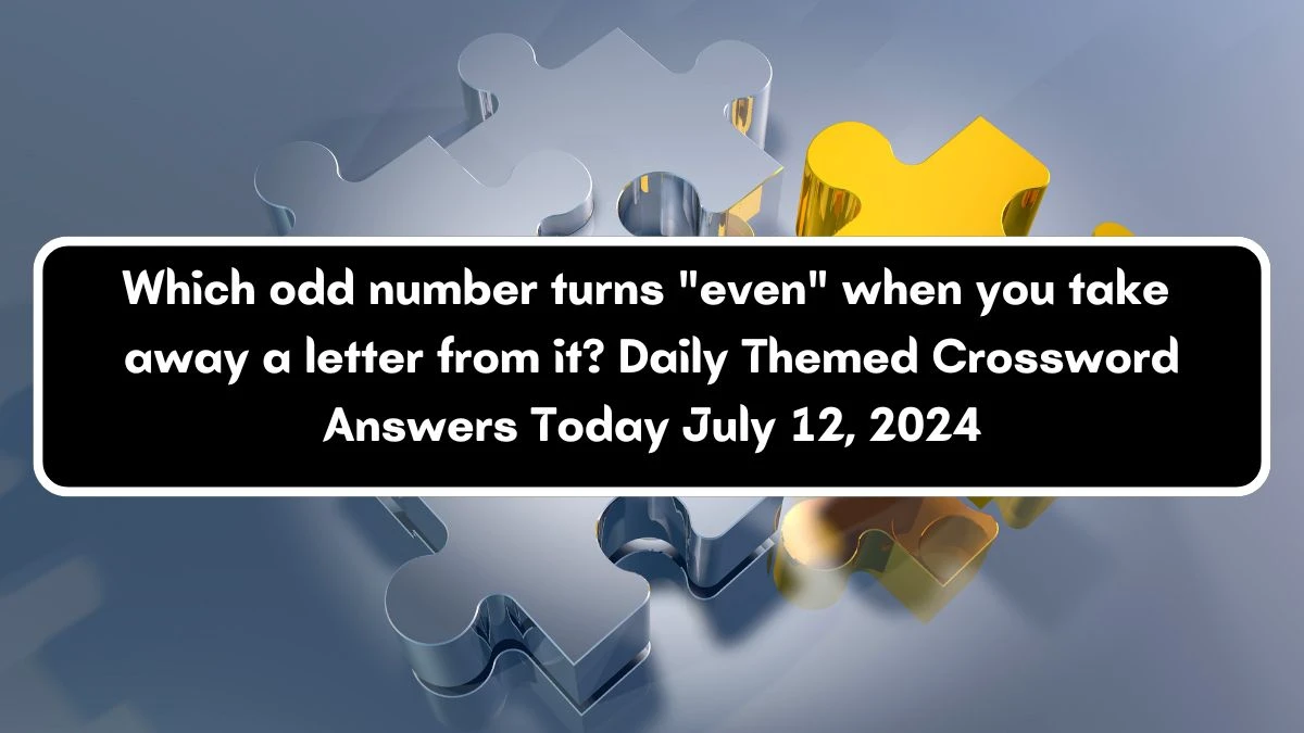 Daily Themed Which odd number turns even when you take away a letter from it? Crossword Clue Puzzle Answer from July 12, 2024