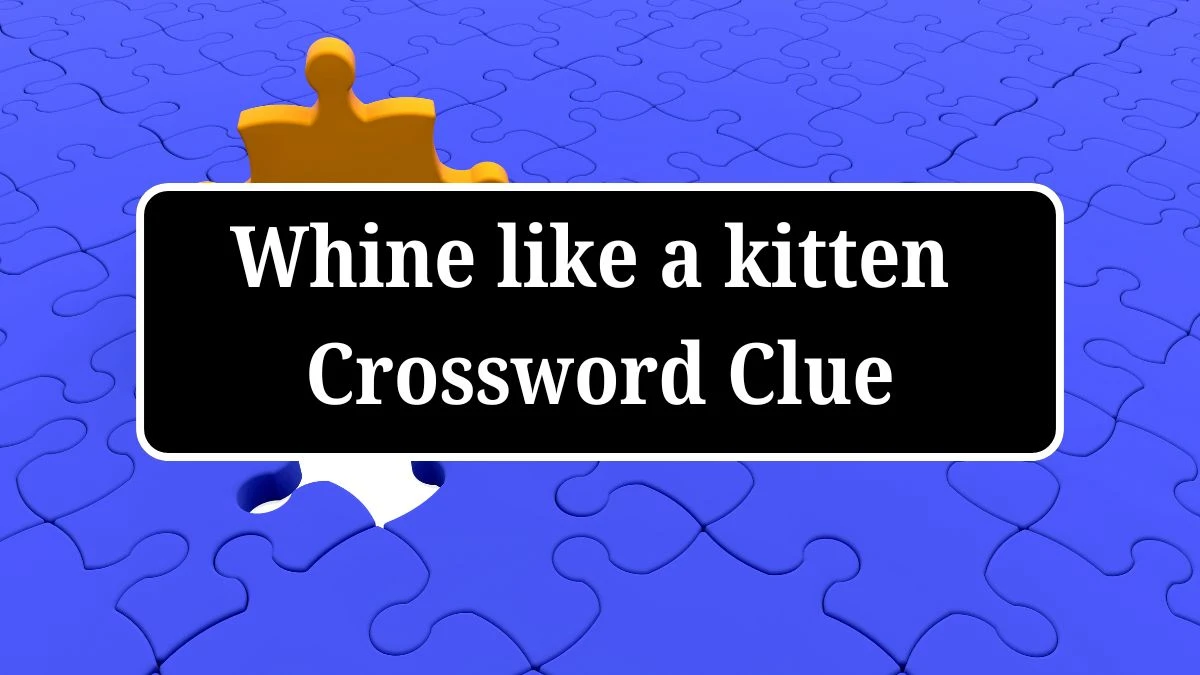 USA Today Whine like a kitten Crossword Clue Puzzle Answer from July 04, 2024