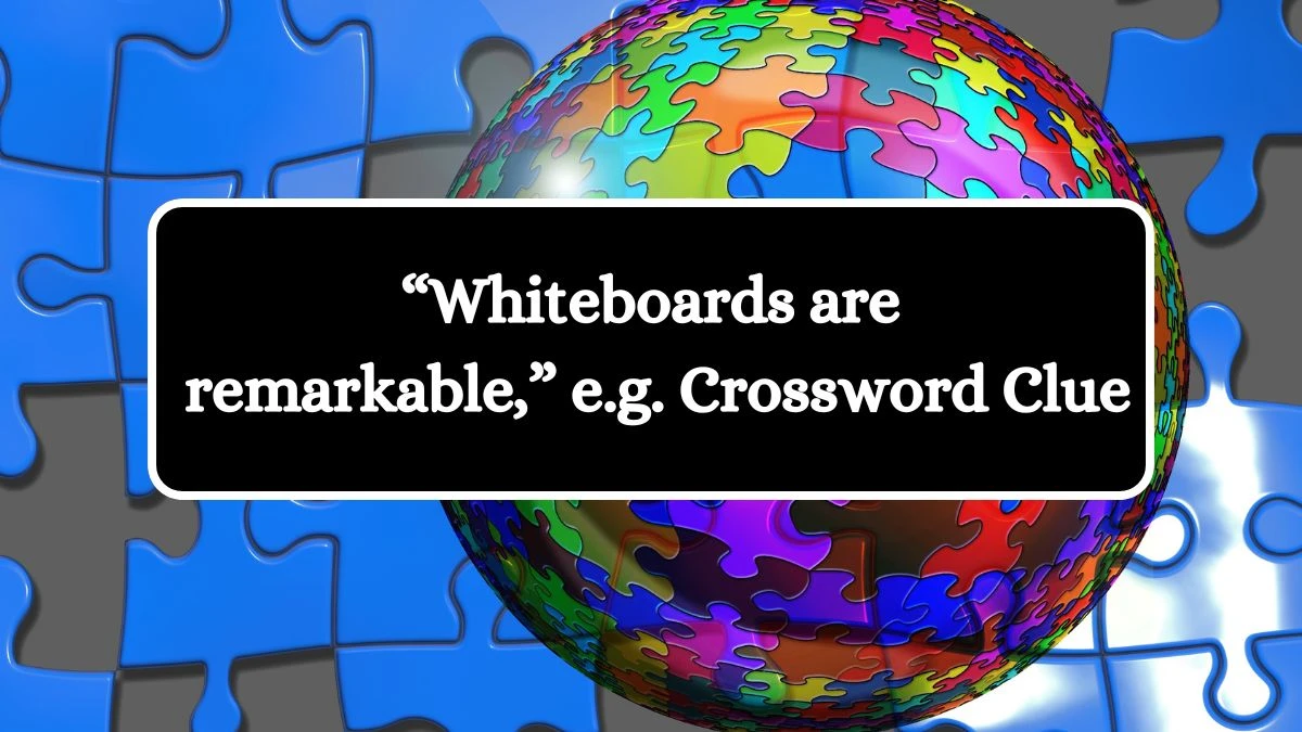 USA Today “Whiteboards are remarkable,” e.g. Crossword Clue Puzzle Answer from July 02, 2024