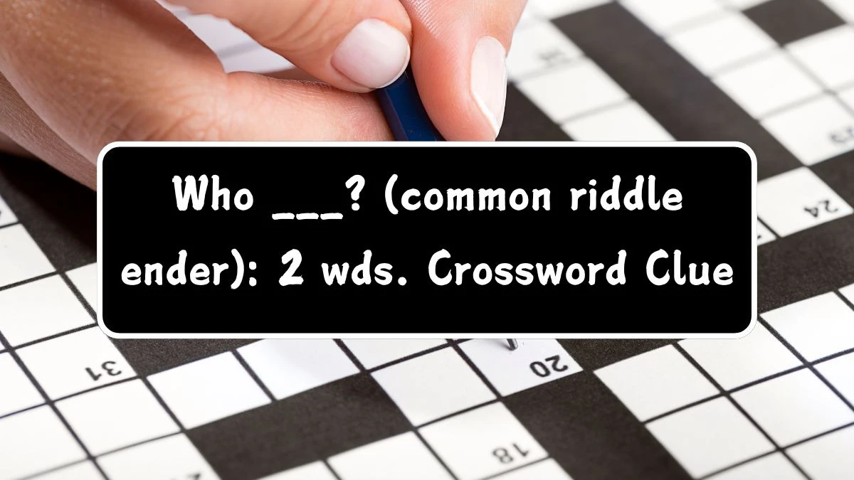 Who ___? (common riddle ender): 2 wds. Daily Themed Crossword Clue Answers on July 16, 2024