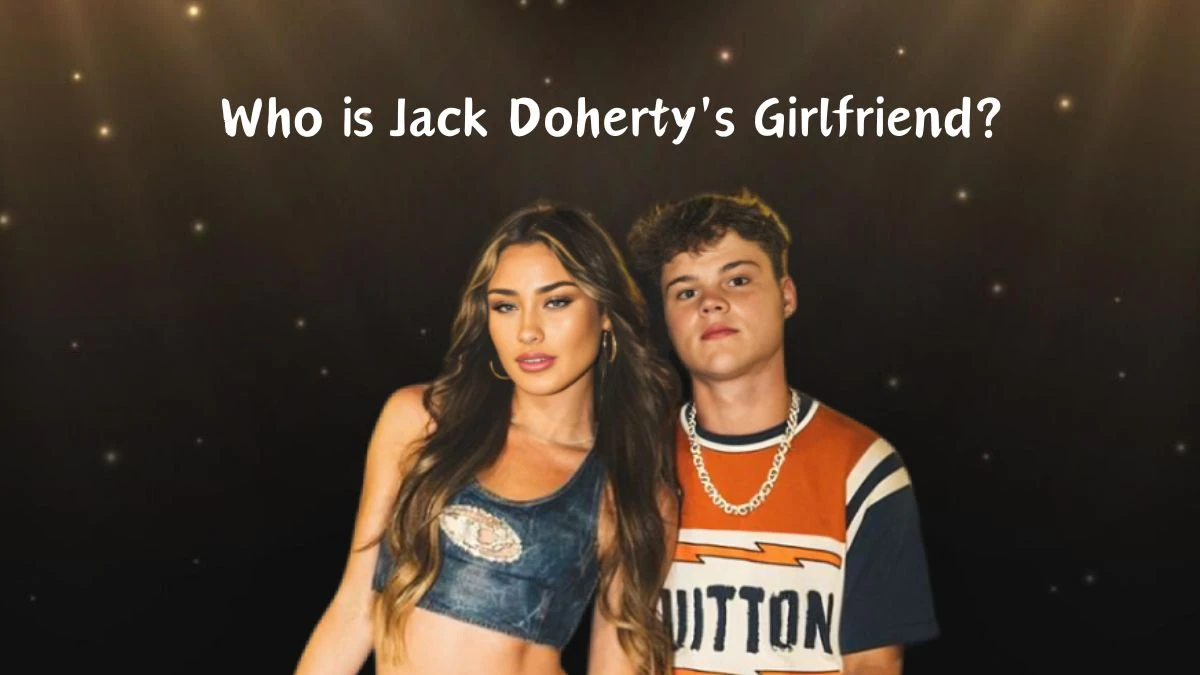 Who is Jack Doherty's Girlfriend? What Does Jack Doherty Do?