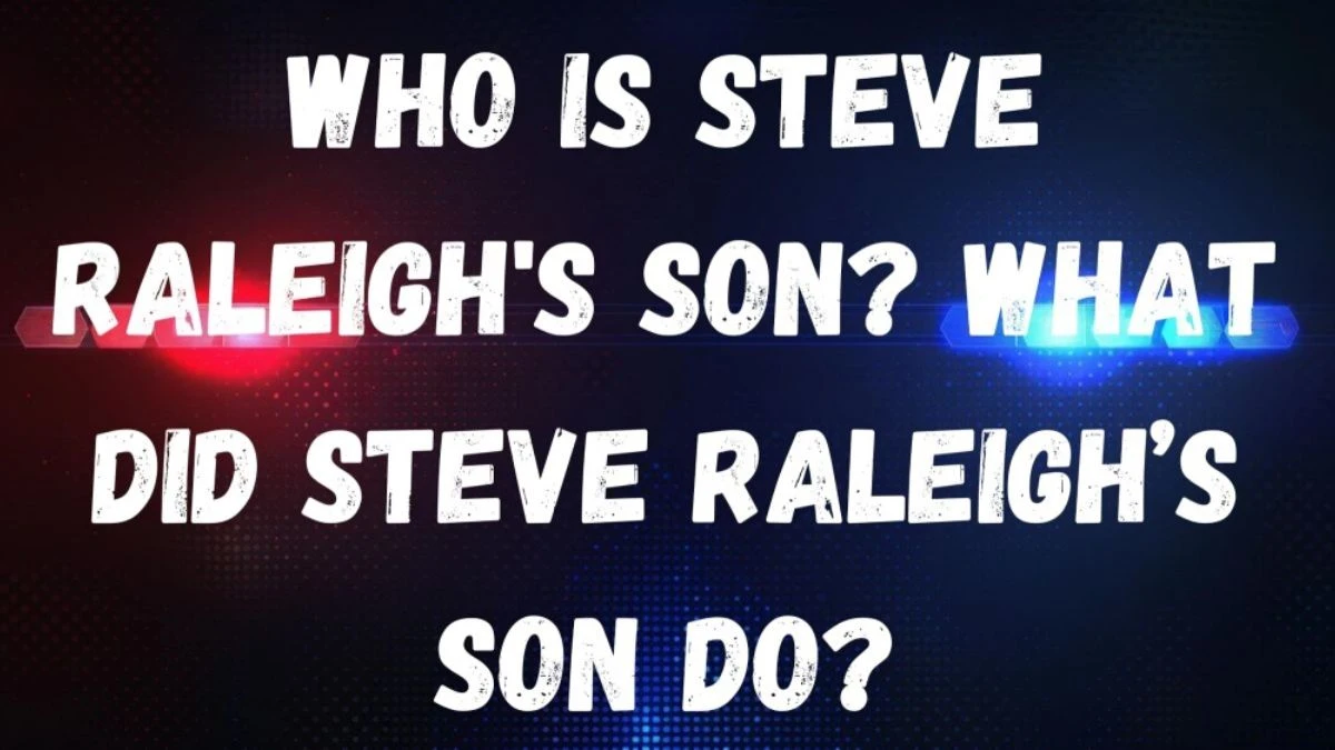 Who is Steve Raleigh's Son? What Did Steve Raleigh’s Son Do?