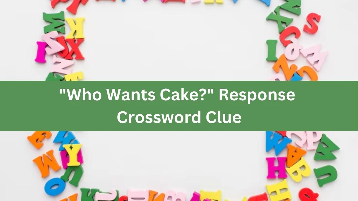 LA Times Who Wants Cake? Response Crossword Clue Puzzle Answer from July 26, 2024