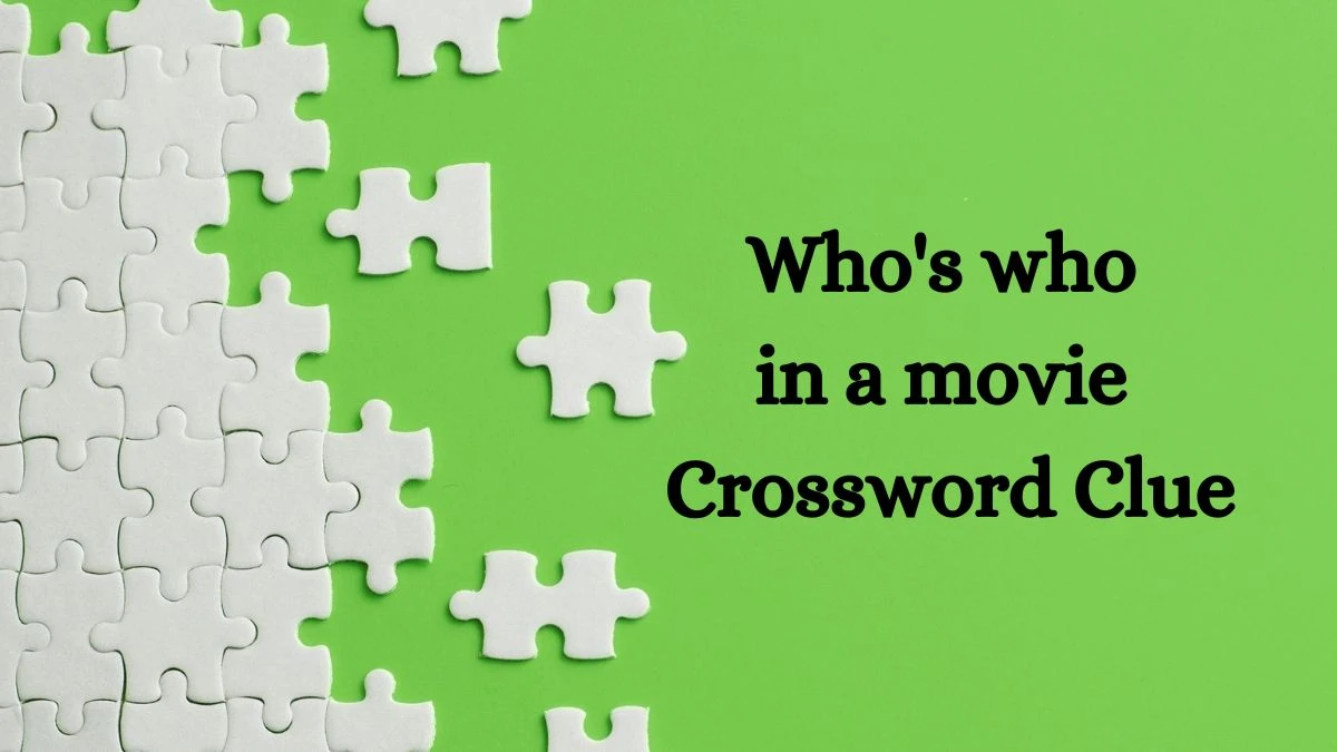 Who's who in a movie NYT Crossword Clue Puzzle Answer from July 08, 2024