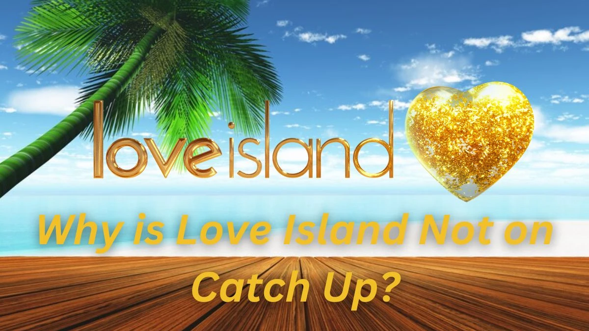 Why is Love Island Not on Catch Up? Where Can I Watch Love Island on Catch Up?