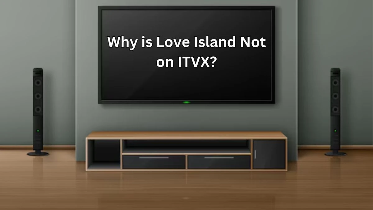 Why is Love Island Not on ITVX? What Time Does Love Island Come on  ITVX?