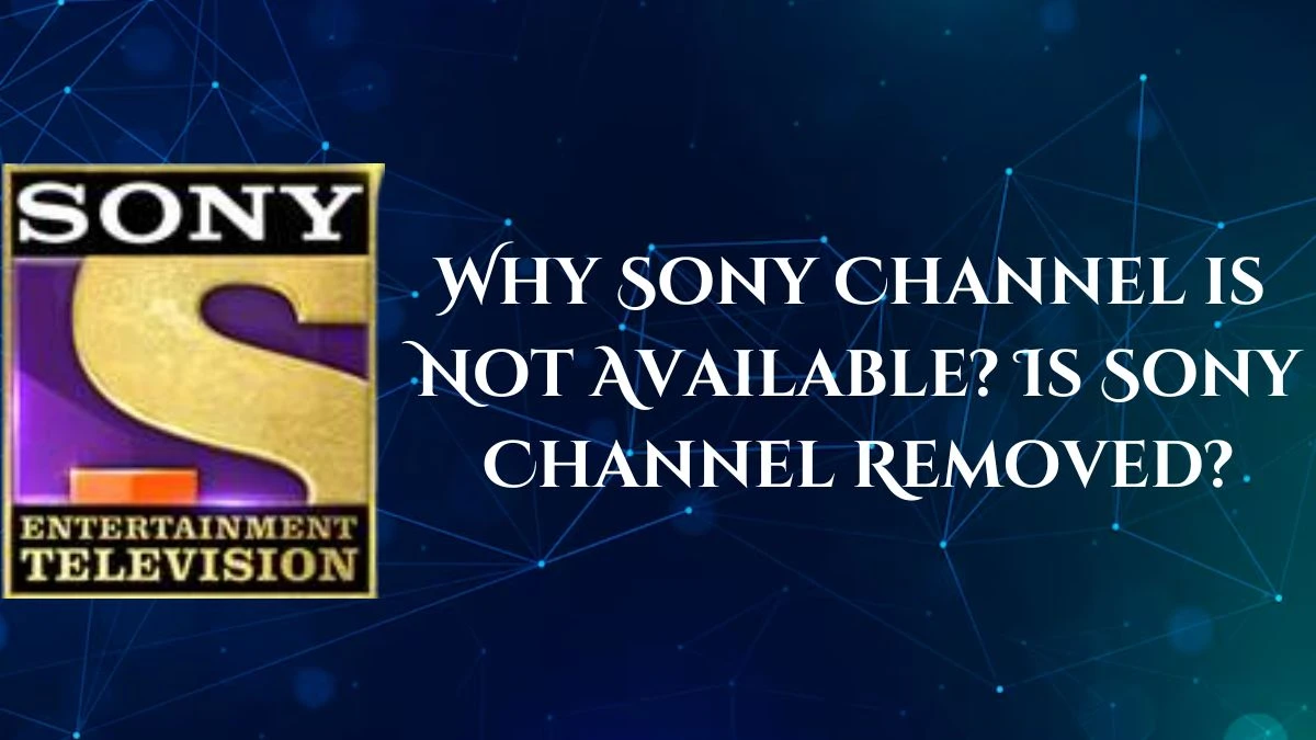Why Sony Channel is Not Available? Is Sony Channel Removed?