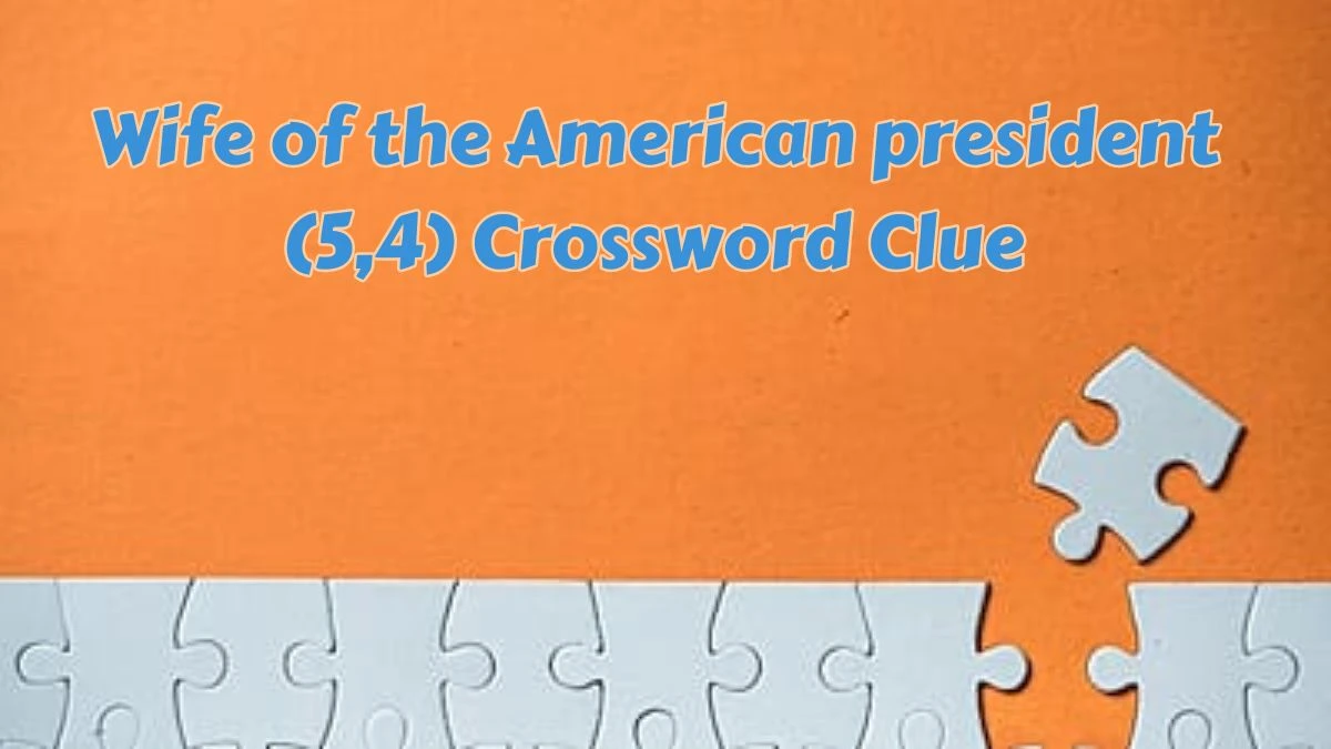 Wife of the American president (5,4) Crossword Clue Puzzle Answer from July 10, 2024