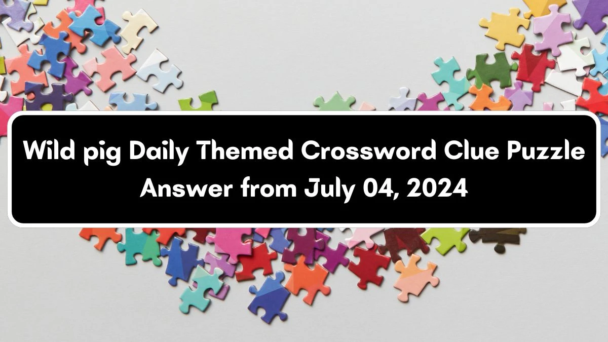 Wild pig Daily Themed Crossword Clue Puzzle Answer from July 04, 2024