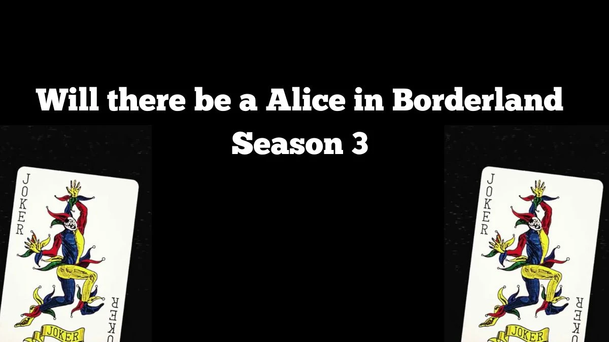 Will there be a Alice in Borderland Season 3? When will Season 3 of Alice in Borderland Come Out?