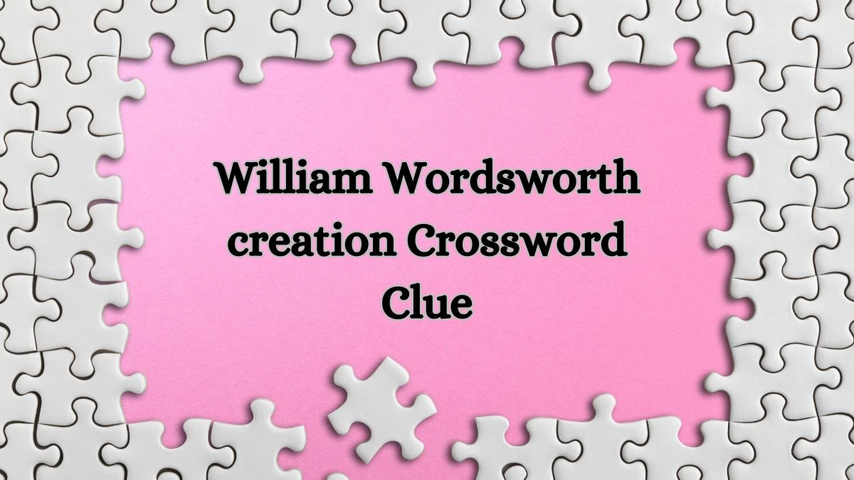 Daily Themed William Wordsworth creation Crossword Clue Puzzle Answer from July 01, 2024